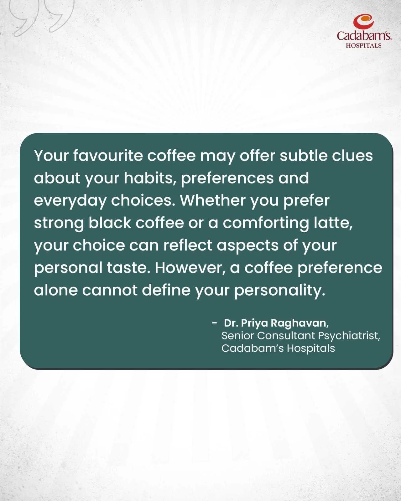 Quote card: "Your favourite coffee may offer subtle clues about your habits, preferences and everyday choices. However, a coffee preference alone cannot define your personality." — Dr. Priya Raghavan, Senior Consultant Psychiatrist, Cadabam's Hospitals
