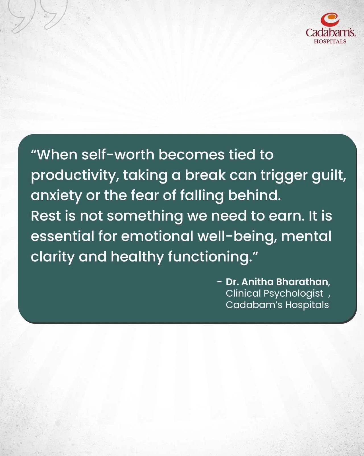 Quote card: "When self-worth becomes tied to productivity, taking a break can trigger guilt, anxiety or the fear of falling behind. Rest is not something we need to earn. It is essential for emotional well-being, mental clarity and healthy functioning." — Dr. Anitha Bharathan, Clinical Psychologist, Cadabam's Hospitals