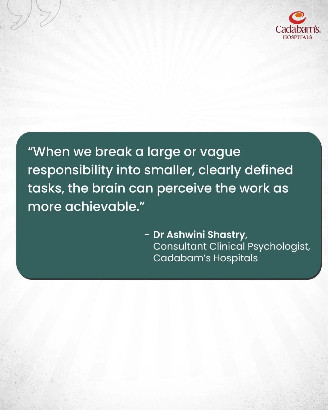 Quote card: "When we break a large or vague responsibility into smaller, clearly defined tasks, the brain can perceive the work as more achievable." — Dr Ashwini Shastry, Consultant Clinical Psychologist, Cadabam's Hospitals